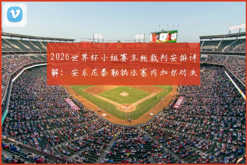2026世界杯小组赛末轮裁判安排详解：安东尼泰勒执法塞内加尔对决伊拉克，裁判名单与执法风格全解析